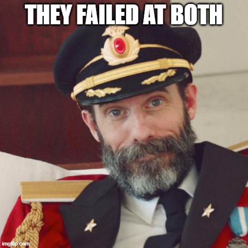 Captain Obvious | THEY FAILED AT BOTH | image tagged in captain obvious | made w/ Imgflip meme maker