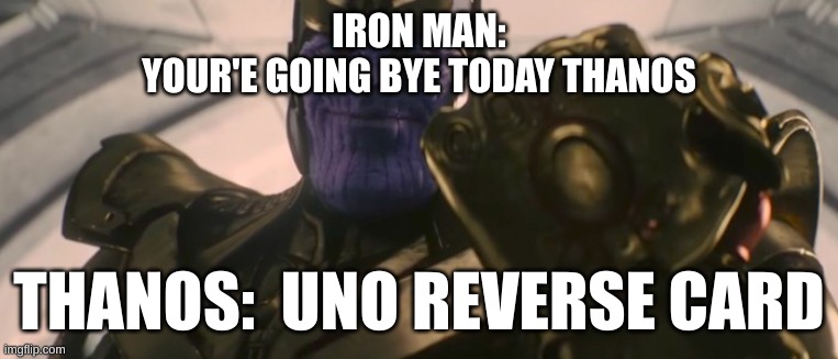 FINE I'll do it myself | IRON MAN:
YOUR'E GOING BYE TODAY THANOS; THANOS:  UNO REVERSE CARD | image tagged in fine i'll do it myself | made w/ Imgflip meme maker