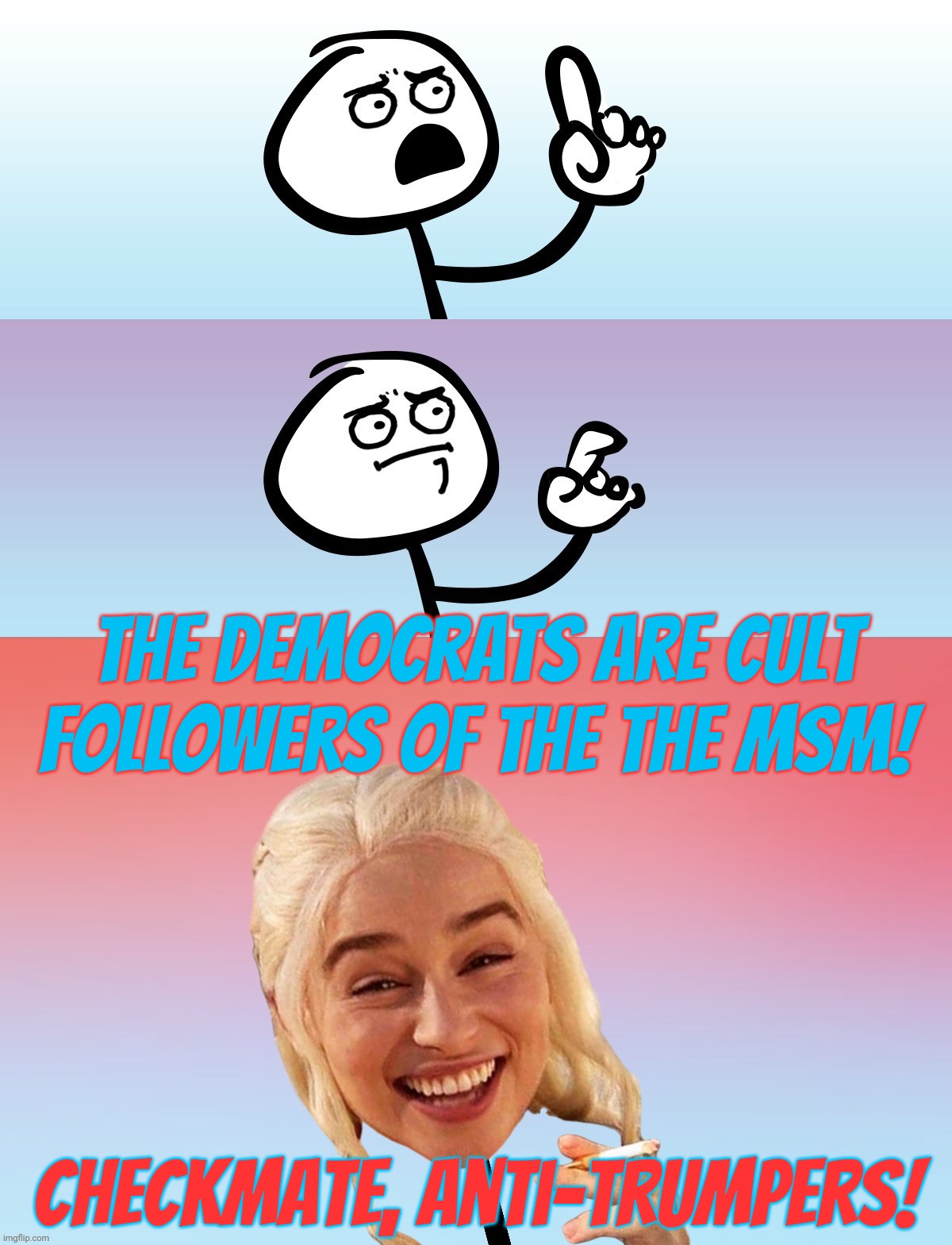 OH NOES!! THE MAGATS CALLED THE DEMOCRATS MEMBERS OF THE CULT OF YET SOMETHING ELSE IN REVENGE FOR GETTING CALLED CULT 45! | The Democrats are cult followers of the the MSM! Checkmate, anti-trumpers! | image tagged in um wait on second thought,magats,cult 45,trumpites,deflection projection confession,get a hobby | made w/ Imgflip meme maker