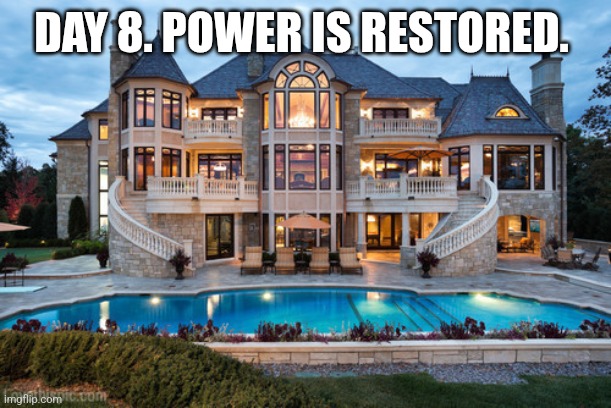 Mansion | DAY 8. POWER IS RESTORED. | image tagged in mansion | made w/ Imgflip meme maker