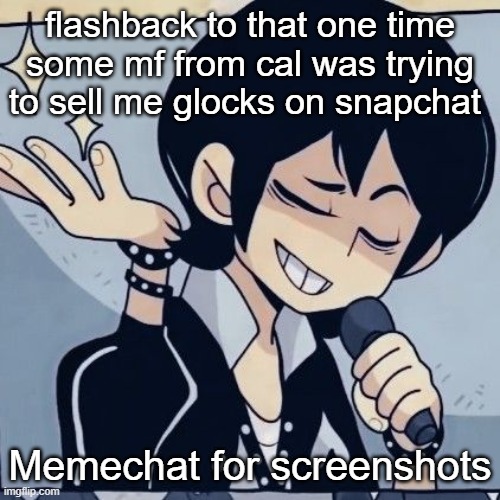 Tophamhatkyo just sayin | flashback to that one time some mf from cal was trying to sell me glocks on snapchat; Memechat for screenshots | image tagged in tophamhatkyo just sayin | made w/ Imgflip meme maker