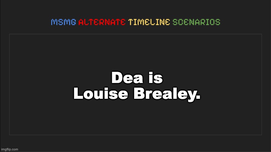 MSMG: Alternate Timeline Scenarios | Dea is Louise Brealey. | image tagged in msmg alternate timeline scenarios | made w/ Imgflip meme maker