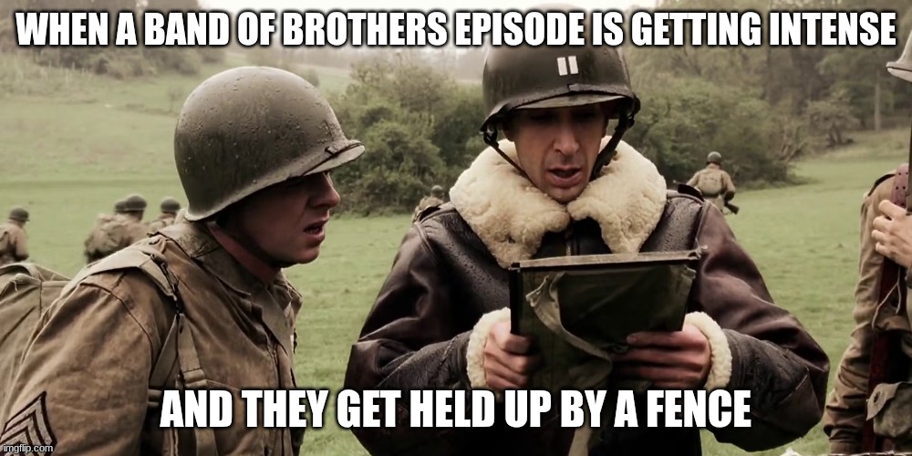 Captain Herbert Sobel | WHEN A BAND OF BROTHERS EPISODE IS GETTING INTENSE; AND THEY GET HELD UP BY A FENCE | image tagged in captain herbert sobel | made w/ Imgflip meme maker