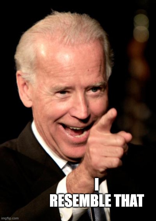 Smilin Biden Meme | I RESEMBLE THAT | image tagged in memes,smilin biden | made w/ Imgflip meme maker