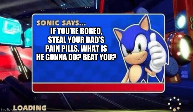 It doesn't hurt | IF YOU’RE BORED, STEAL YOUR DAD’S PAIN PILLS. WHAT IS HE GONNA DO? BEAT YOU? | image tagged in sonic says | made w/ Imgflip meme maker