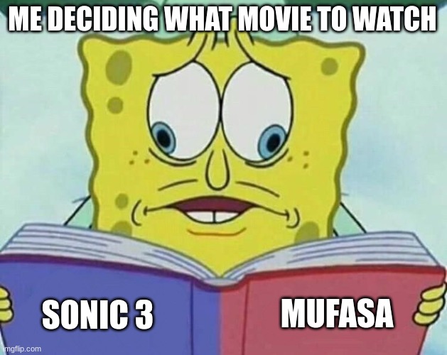 yeah | ME DECIDING WHAT MOVIE TO WATCH; MUFASA; SONIC 3 | image tagged in cross eyed spongebob | made w/ Imgflip meme maker