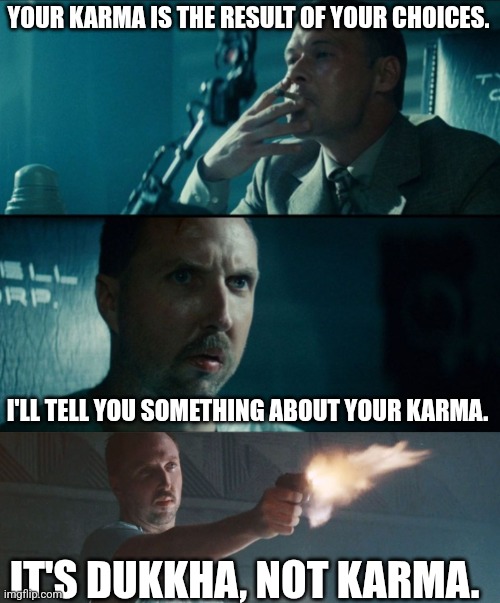 I'll tell you something about your karma. | YOUR KARMA IS THE RESULT OF YOUR CHOICES. I'LL TELL YOU SOMETHING ABOUT YOUR KARMA. IT'S DUKKHA, NOT KARMA. | image tagged in buddhism,karma,blade runner,leon,holden | made w/ Imgflip meme maker