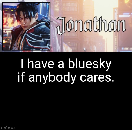 Ort goes there now | I have a bluesky if anybody cares. | image tagged in jonathan's 18th temp | made w/ Imgflip meme maker