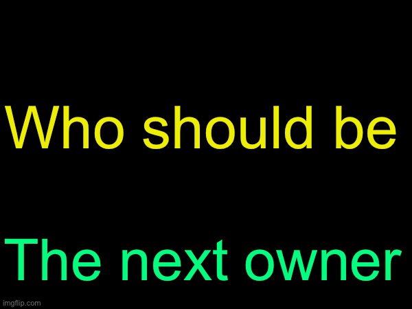 I finished your sentence for you drizzy the diddler | Who should be; The next owner | image tagged in drizzy text temp | made w/ Imgflip meme maker