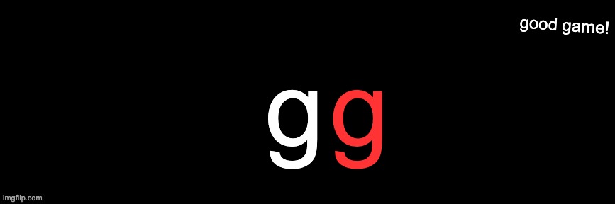 Imgflip custom logo maker | g; g; good game! | image tagged in imgflip custom logo maker | made w/ Imgflip meme maker