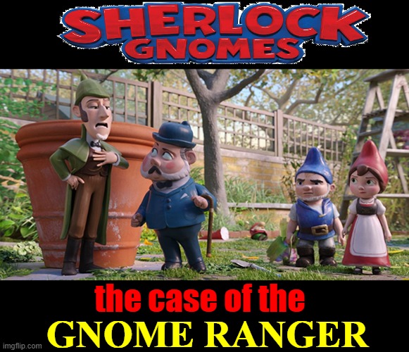 the case of the GNOME RANGER | made w/ Imgflip meme maker