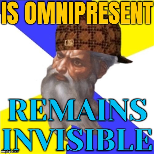 Is Omnipresent; Remains Invisible | IS OMNIPRESENT; REMAINS INVISIBLE | image tagged in scumbag god,god,the abrahamic god,abrahamic religions,bible,holy bible | made w/ Imgflip meme maker