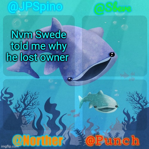 Spino, sbeve, norther, punch shared temp | Nvm Swede told me why he lost owner | image tagged in spino sbeve norther punch shared temp | made w/ Imgflip meme maker