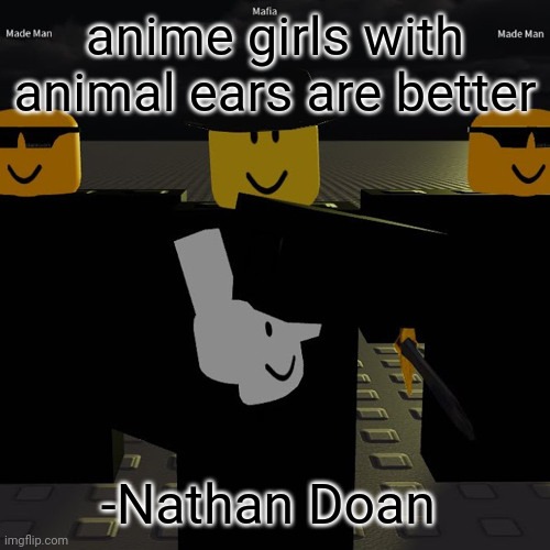 yeah | anime girls with animal ears are better; -Nathan Doan | image tagged in mafia | made w/ Imgflip meme maker