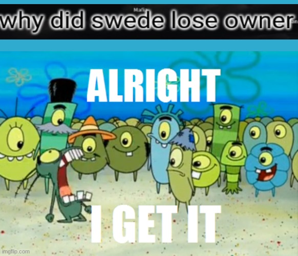 Alright I get It | image tagged in alright i get it | made w/ Imgflip meme maker
