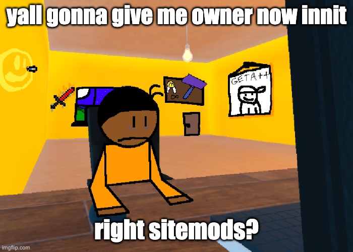 heh... right.? | yall gonna give me owner now innit; right sitemods? | image tagged in uncomfort | made w/ Imgflip meme maker