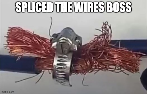 Crossed Wires | SPLICED THE WIRES BOSS | image tagged in you had one job | made w/ Imgflip meme maker