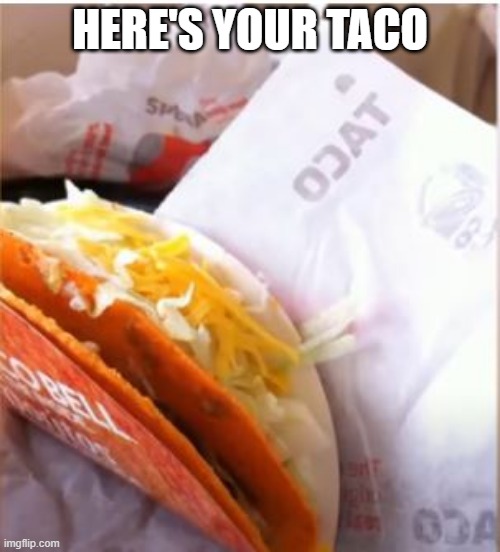 Taco Fail | HERE'S YOUR TACO | image tagged in you had one job | made w/ Imgflip meme maker