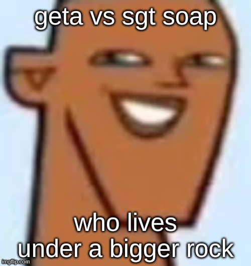 justin | geta vs sgt soap; who lives under a bigger rock | image tagged in justin | made w/ Imgflip meme maker