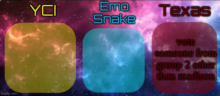 YCI EmoSnake Texas Shared temp | vote someone from group 2 other than madison | image tagged in yci emosnake texas shared temp | made w/ Imgflip meme maker