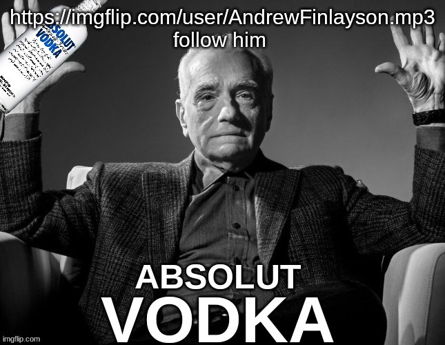 absolute vodka | https://imgflip.com/user/AndrewFinlayson.mp3 follow him | image tagged in absolute vodka | made w/ Imgflip meme maker