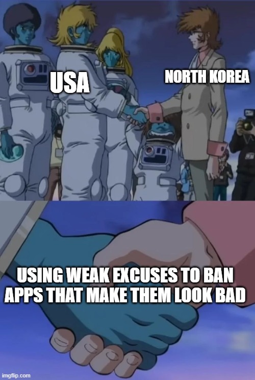 National security, sure jan | NORTH KOREA; USA; USING WEAK EXCUSES TO BAN APPS THAT MAKE THEM LOOK BAD | image tagged in handshake | made w/ Imgflip meme maker