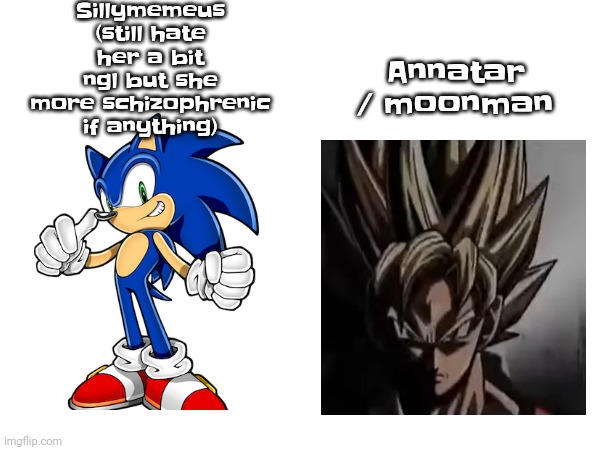 Sillymemeus (still hate her a bit ngl but she more schizophrenic if anything); Annatar / moonman | made w/ Imgflip meme maker