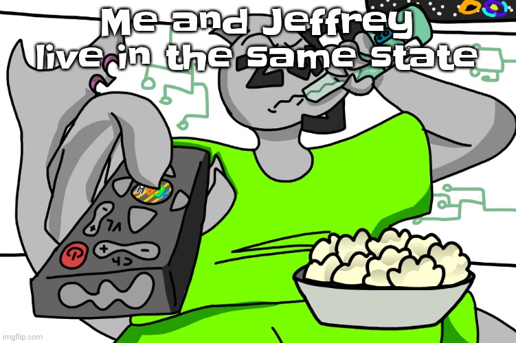 If he approach me he gonna get his ass FOLDED like an omelette so he better SCRAMBLE like an egg | Me and Jeffrey live in the same state | image tagged in zap waching tv | made w/ Imgflip meme maker