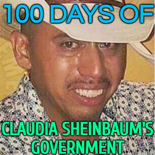 100 Days Of Claudia Sheinbaum's Government | 100 DAYS OF; CLAUDIA SHEINBAUM'S
GOVERNMENT | image tagged in crying mexican in hat,mexico,news,mexico wall,government,latin | made w/ Imgflip meme maker