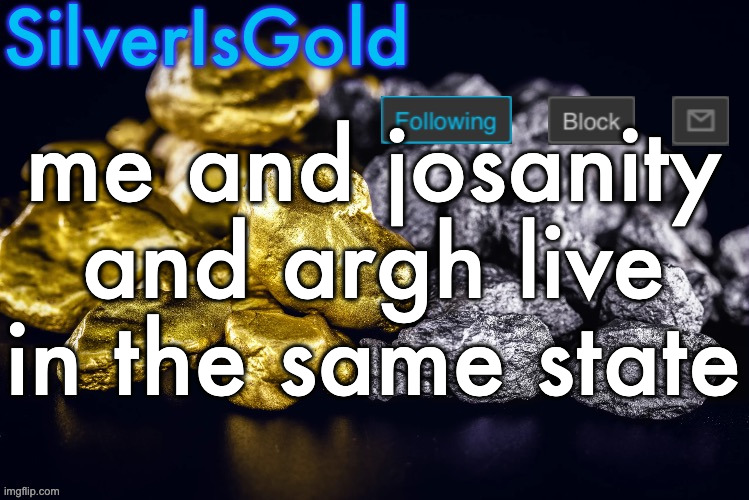 Silver’s Nostalgia Template | me and josanity and argh live in the same state | image tagged in silver s nostalgia template | made w/ Imgflip meme maker