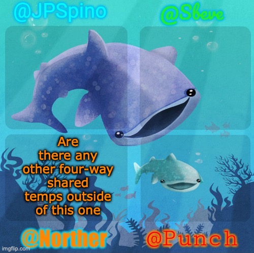 Just asking | Are there any other four-way shared temps outside of this one | image tagged in spino sbeve norther punch shared temp | made w/ Imgflip meme maker