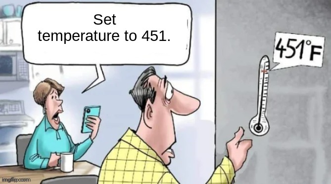 Fahrenheit 451 | Set temperature to 451. | image tagged in fahrenheit 451 | made w/ Imgflip meme maker