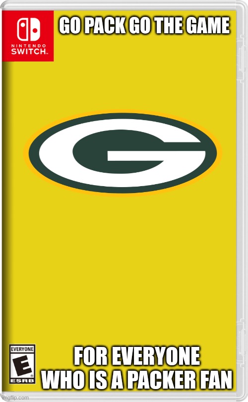 Nintendo Switch | GO PACK GO THE GAME; FOR EVERYONE WHO IS A PACKER FAN | image tagged in nintendo switch | made w/ Imgflip meme maker