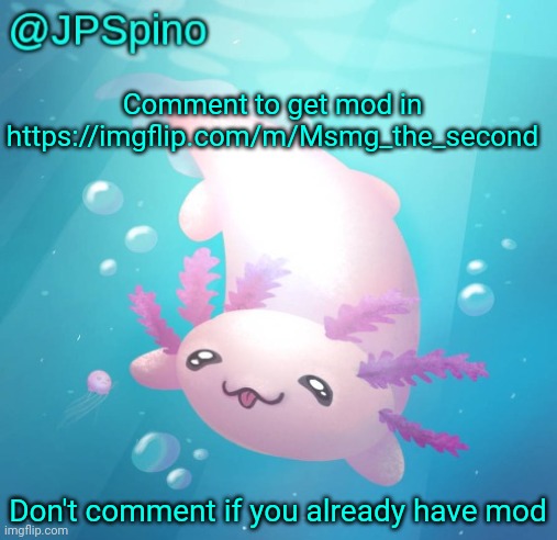JPSpino's axolotl temp updated | Comment to get mod in https://imgflip.com/m/Msmg_the_second; Don't comment if you already have mod | image tagged in jpspino's axolotl temp updated | made w/ Imgflip meme maker