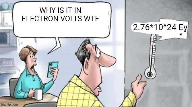 Fahrenheit 451 | WHY IS IT IN ELECTRON VOLTS WTF; 2.76*10^24 Ev | image tagged in fahrenheit 451 | made w/ Imgflip meme maker