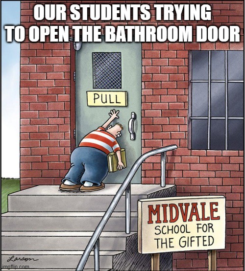 Farside Comics Pull | OUR STUDENTS TRYING TO OPEN THE BATHROOM DOOR | image tagged in pull | made w/ Imgflip meme maker