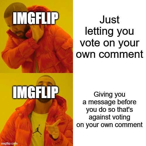 Just make me feel special man :( | IMGFLIP; Just letting you vote on your own comment; IMGFLIP; Giving you a message before you do so that's against voting on your own comment | image tagged in memes,drake hotline bling | made w/ Imgflip meme maker