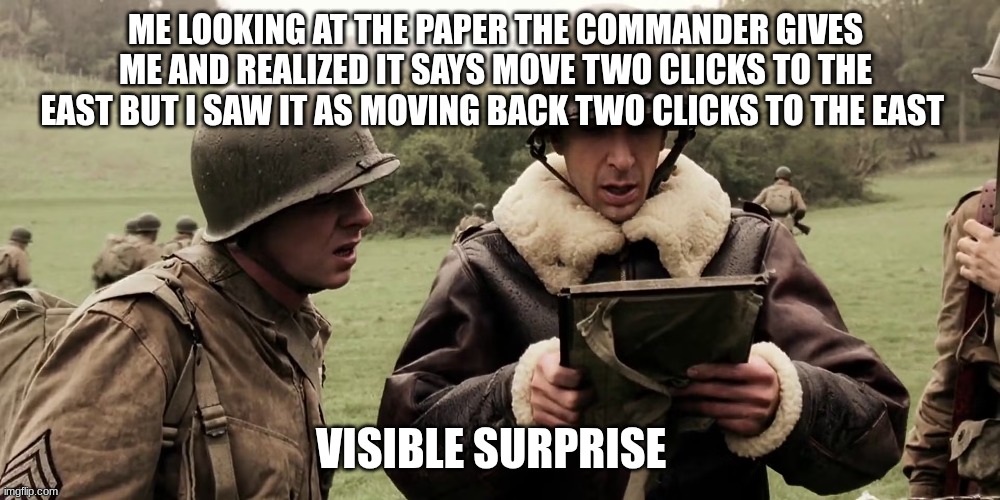 Captain Herbert Sobel | ME LOOKING AT THE PAPER THE COMMANDER GIVES ME AND REALIZED IT SAYS MOVE TWO CLICKS TO THE EAST BUT I SAW IT AS MOVING BACK TWO CLICKS TO THE EAST; VISIBLE SURPRISE | image tagged in captain herbert sobel | made w/ Imgflip meme maker