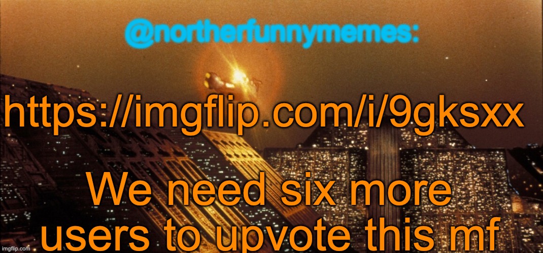 For mammoth | https://imgflip.com/i/9gksxx; We need six more users to upvote this mf | image tagged in northerfunnymemes announcement template | made w/ Imgflip meme maker