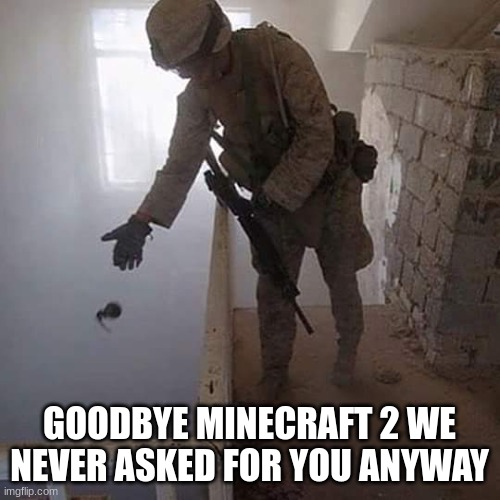 Grenade Drop | GOODBYE MINECRAFT 2 WE NEVER ASKED FOR YOU ANYWAY | image tagged in grenade drop | made w/ Imgflip meme maker