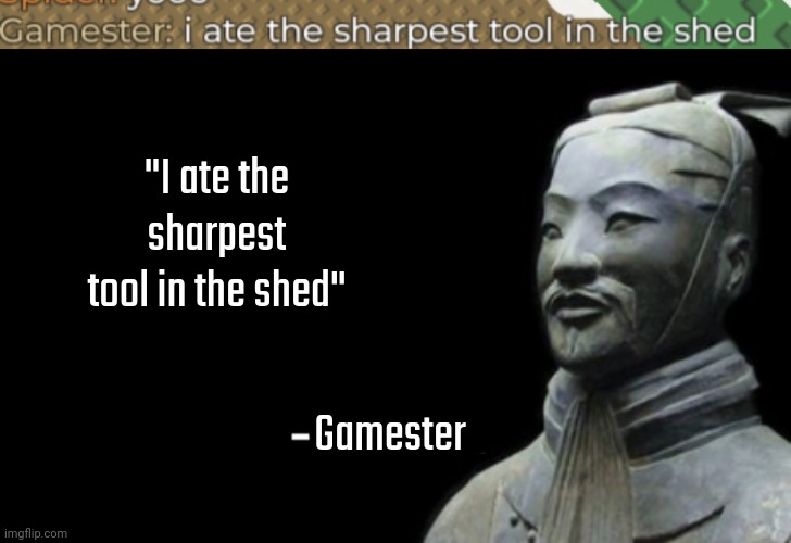 "I ate the sharpest tool in the shed"; Gamester | image tagged in sun tsu fake quote | made w/ Imgflip meme maker