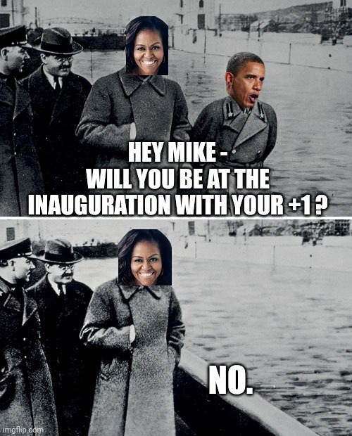 Buh-bye | HEY MIKE -
WILL YOU BE AT THE INAUGURATION WITH YOUR +1 ? NO. | image tagged in stalin photoshop,leftists,democrats,liberals,big mike | made w/ Imgflip meme maker