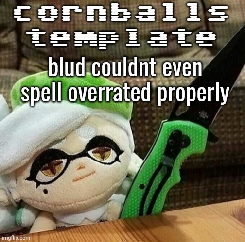 Marie plush with a knife | cornballs template; blud couldnt even spell overrated properly | image tagged in marie plush with a knife | made w/ Imgflip meme maker