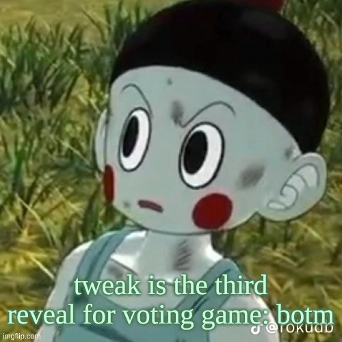 BITCH? | tweak is the third reveal for voting game: botm | image tagged in bitch | made w/ Imgflip meme maker