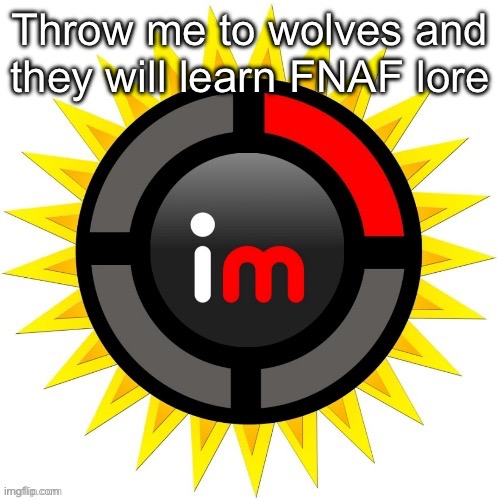 Imgflip theory | Throw me to wolves and they will learn FNAF lore | image tagged in imgflip theory | made w/ Imgflip meme maker