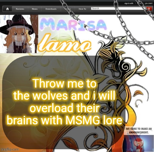 .Marisa. yappage temp | Throw me to the wolves and i will overload their brains with MSMG lore | image tagged in marisa yappage temp | made w/ Imgflip meme maker