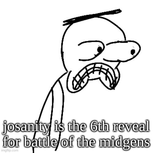 certified bruh moment | josanity is the 6th reveal for battle of the midgens | image tagged in certified bruh moment | made w/ Imgflip meme maker