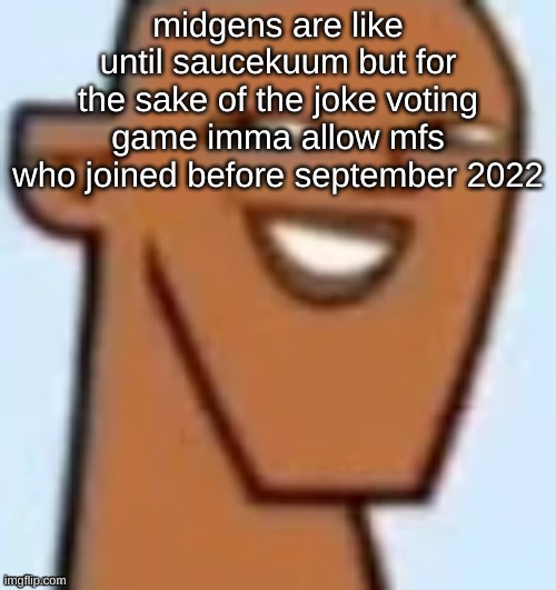 justin | midgens are like until saucekuum but for the sake of the joke voting game imma allow mfs who joined before september 2022 | image tagged in justin | made w/ Imgflip meme maker