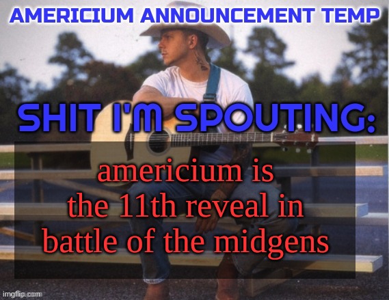 very good looking temp | americium is the 11th reveal in battle of the midgens | image tagged in very good looking temp | made w/ Imgflip meme maker