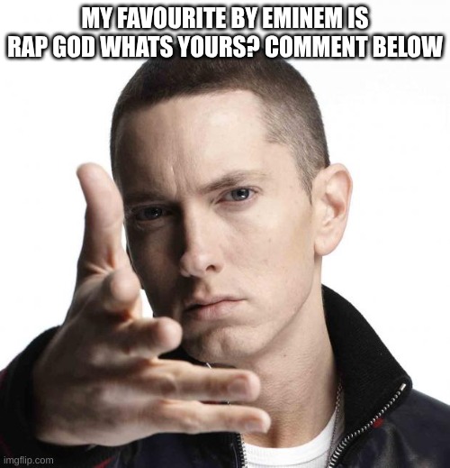 song | MY FAVOURITE BY EMINEM IS RAP GOD WHATS YOURS? COMMENT BELOW | image tagged in eminem video game logic | made w/ Imgflip meme maker